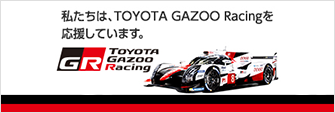 私たちは、TOYOTA GAZOO Racingを応援しています。